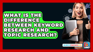 What Is The Difference Between Keyword Research And Topic Research? - SearchEnginesHub.com