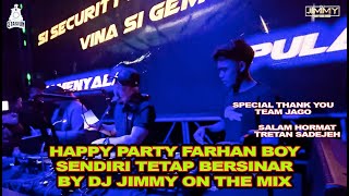 HAPPY PARTY FARHAN BOY SENDIRI TETAP BERSINAR - BY DJ JIMMY ON THE MIX