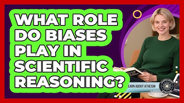 What Role Do Biases Play In Scientific Reasoning?