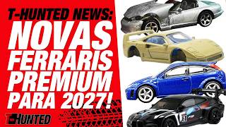 T-HUNTED NEWS! NEW PREMIUM FERRARIS FOR 2027 AND MUCH MORE!