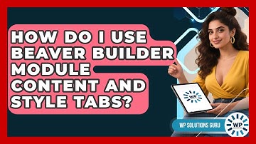 How Do I Use Beaver Builder Module Content And Style Tabs? - WP Solutions Guru