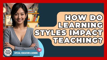 How Do Learning Styles Impact Teaching? - Special Education Learning