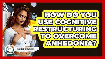 How Do You Use Cognitive Restructuring To Overcome Anhedonia? - Cognitive Therapy Hub