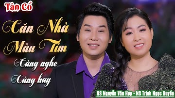 Tân Cổ Để Đời Càng Nghe Càng Hay | Tân Cổ Căn Nhà Màu Tím - NS Trịnh Ngọc Huyền ft NS Nguyễn Văn Hợp