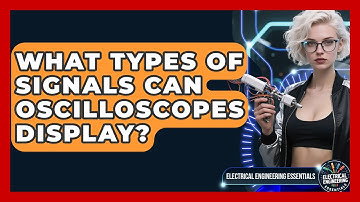 What Types of Signals Can Oscilloscopes Display? | Electrical Engineering Essentials News