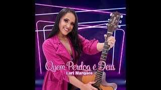 Quem Perdoa É Deus - Lari Marques