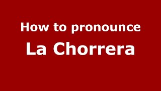 How to pronounce La Chorrera (Mexico/Mexican Spanish) - PronounceNames.com