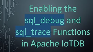 Enabling the sql_debug and sql_trace Functions in Apache IoTDB