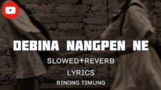 DEBINA NANGPEN NE - Slowed+Reverb || Lyrics || Binong timung || KARBI Lo-Fi songs channel 