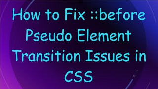 How to Fix ::before Pseudo Element Transition Issues in CSS