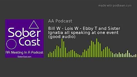 Bill W - Lois W - Ebby T and Sister Ignatia all speaking at one event (good audio)