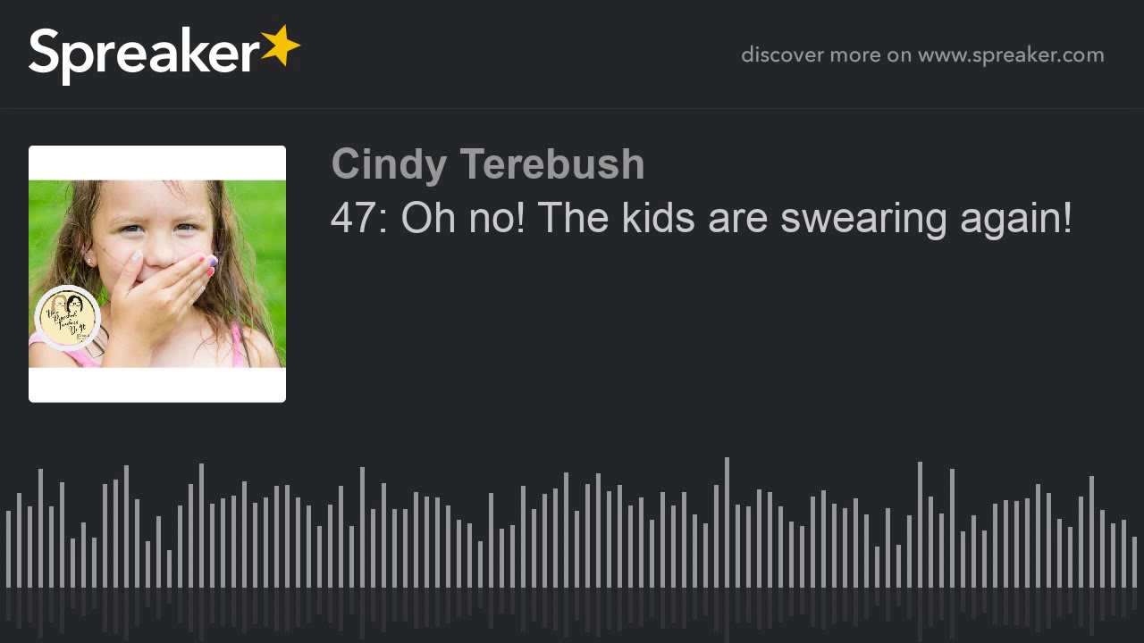 47: Oh no! The kids are swearing again! 