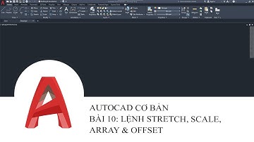 AUTOCAD 2021 CƠ BẢN CHI TIẾT | BÀI 10: LỆNH STRETCH, SCALE, ARRAY & OFFSET