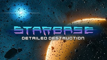 Starbase - Detailed Destruction Feature Video