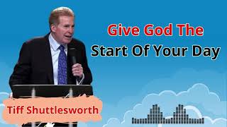 Give God The Start Of Your Day - Tiff Shuttlesworth Sermons 2024