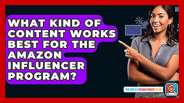 What Kind Of Content Works Best For The Amazon Influencer Program? - SearchEnginesHub.com