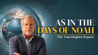 As in the Days of Noah | The Tom Hughes Report