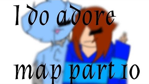 I do adore map part 10-