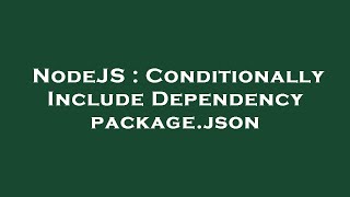 NodeJS : Conditionally Include Dependency package.json