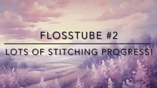 Flosstube #2 | Lots of Stitching Progress!