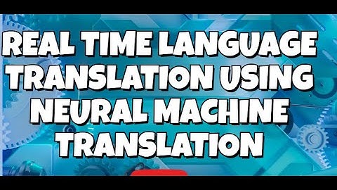 Real-time Language Translation Using Neural Machine Translation (NMT)
