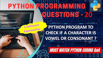 P20 | Python Program To Check If Given Character Is Vowel Or Consonant  | Python Program Explanation