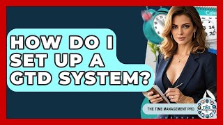 How Do I Set Up A GTD System? - The Time Management Pro