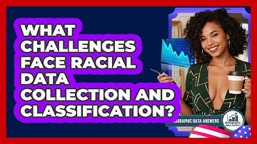 What Challenges Face Racial Data Collection And Classification? - Demographic Data Answers