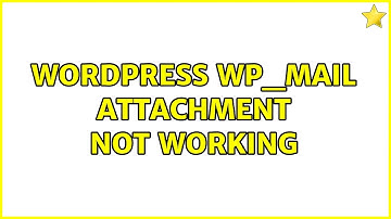 Wordpress: wp_mail attachment not working (3 Solutions!!)