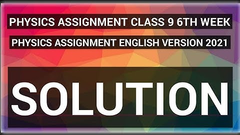 CLASS 9 PHYSICS ASSIGNMENT 6TH WEEK|| CLASS 9 ASSIGNMENT 2021 || YTANSWEROFALLQ