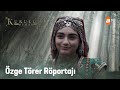 Özge Törer Röportajı  - Kuruluş Osman