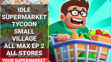 Idle Supermarket Tycoon Small Village MAXED Ep 2 ALL STORES