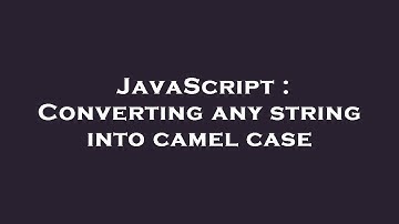 JavaScript : Converting any string into camel case