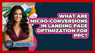 What Are Micro-conversions In Landing Page Optimization For PPC? - Marketing and Advertising Guru