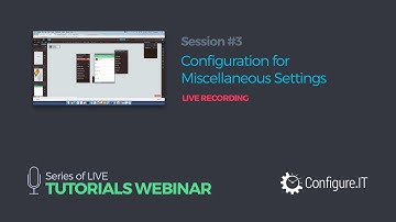 Tutorial Webinar Series: Session #3 - Configuring Miscellaneous Settings