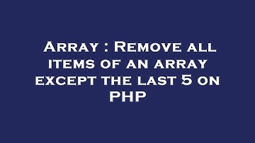 Array : Remove all items of an array except the last 5 on PHP