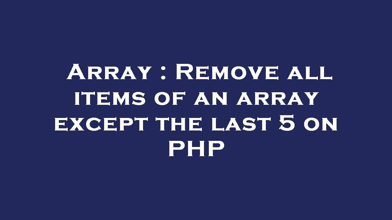 Array Remove All Items Of An Array Except The Last 5 On PHP YouTube