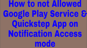 How to not Allowed Google Play Service & Quickstep App on Notification Access mode