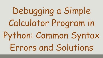 Debugging a Simple Calculator Program in Python: Common Syntax Errors and Solutions