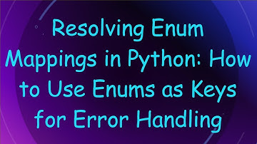 Resolving Enum Mappings in Python: How to Use Enums as Keys for Error Handling
