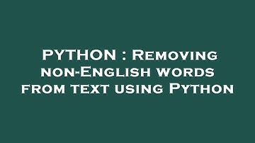 PYTHON : Removing non-English words from text using Python