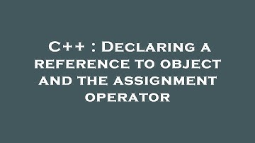 C++ : Declaring a reference to object and the assignment operator