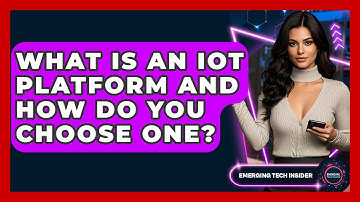 What Is An IoT Platform And How Do You Choose One? - Emerging Tech Insider