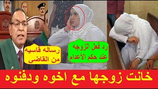 خانت زوجها مع اخوه ودفـ.نوه في الزراعه. رسالة من القاضي لحظة الحكم على الزوجه وعشيقها بكفر الشيخ