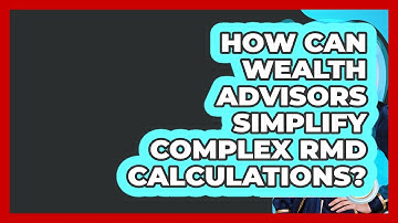 How Can Wealth Advisors Simplify Complex RMD Calculations? - Wealth Advisor Success Hub