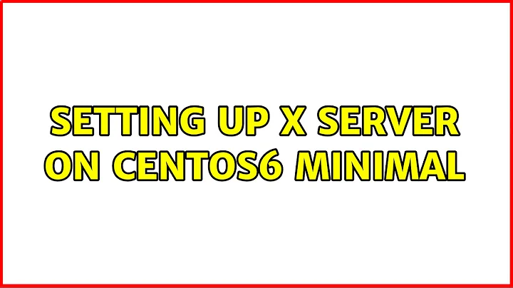 Unix & Linux: Setting up X server on Centos6 minimal (2 Solutions!!)