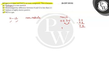 \( \mathrm{HCl} \) gas is covalent and \( \mathrm{NaCl} \) is an io...