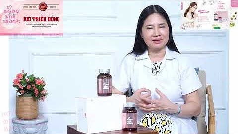 Chuyên gia nói gì về viên uống nở ngực Ngọc Nhũ Nương?