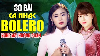 30 Bài Ca Nhạc Bolero Nghe Mãi Không Chán Nghe Thử Một Lần Đảm Bảo Bạn Sẽ Không Hối Hận