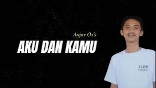 Anjar Ox's - Aku Dan Kamu